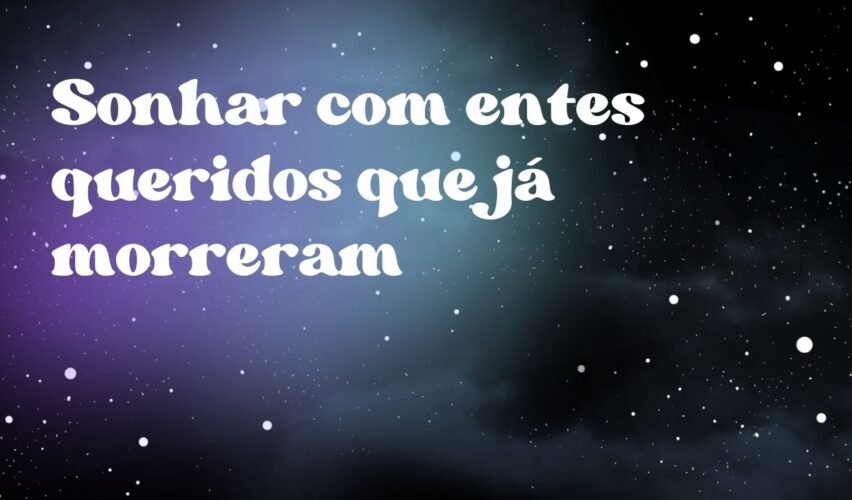 Sonhar com entes queridos que já morreram