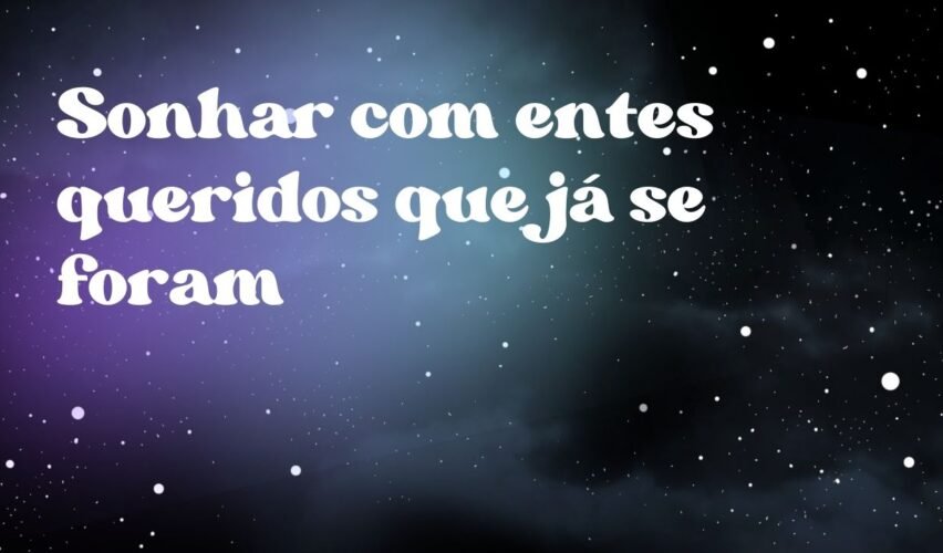 Sonhar com entes queridos que já se foram