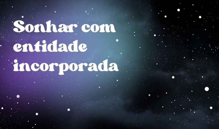 Sonhar com entidade incorporada
