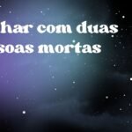 Sonhar com duas pessoas mortas