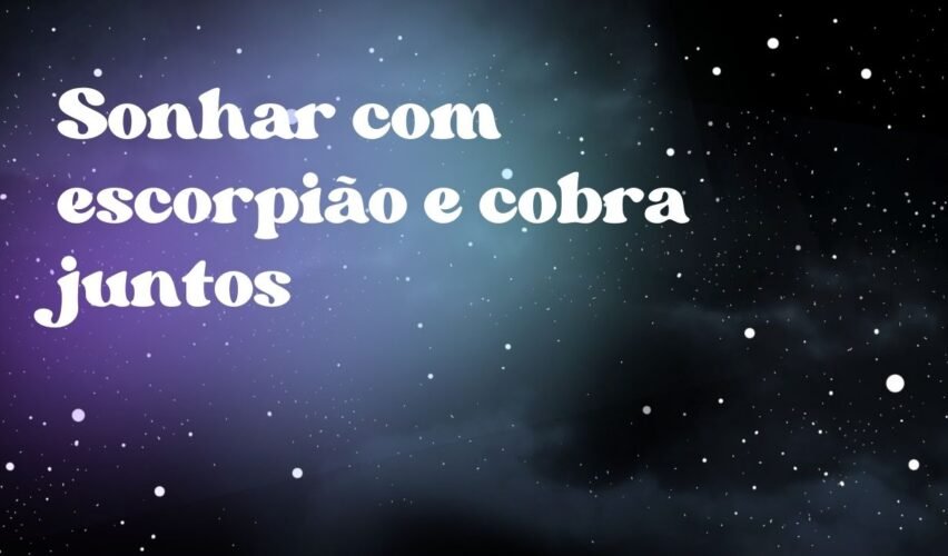 Sonhar com escorpião e cobra juntos