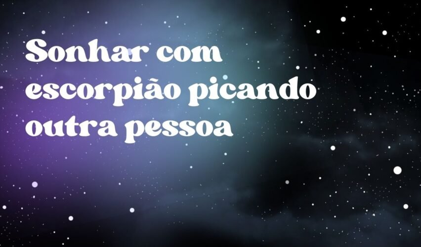 Sonhar com escorpião picando outra pessoa
