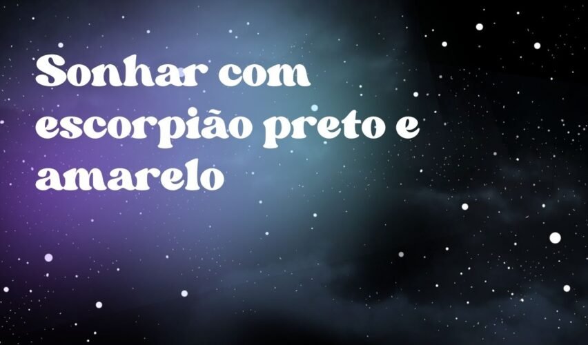 Sonhar com escorpião preto e amarelo