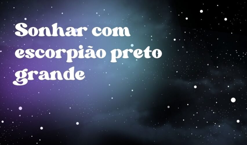 Sonhar com escorpião preto grande