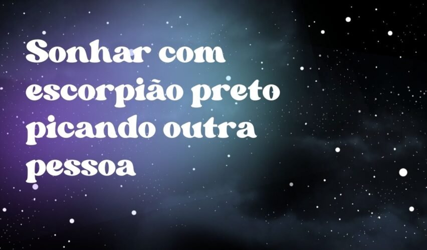 Sonhar com escorpião preto picando outra pessoa