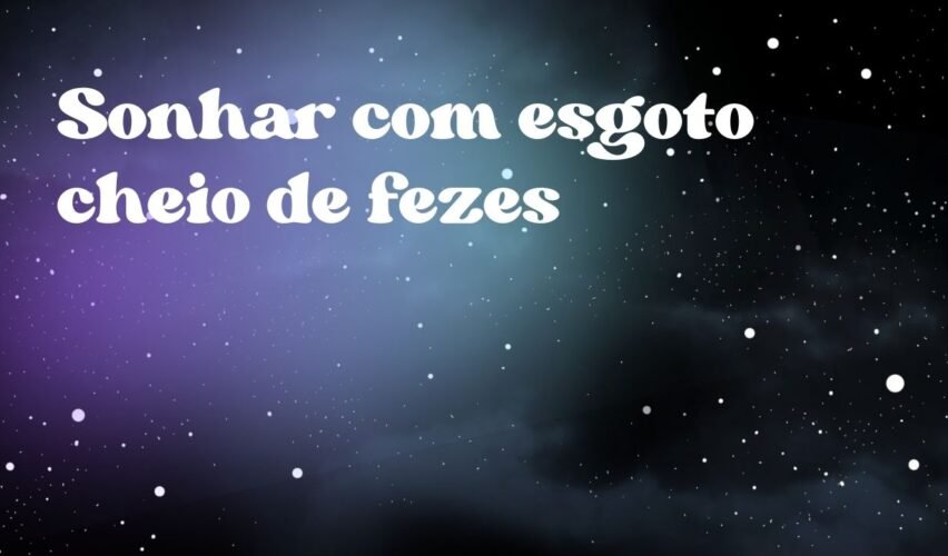 Sonhar com esgoto cheio de fezes
