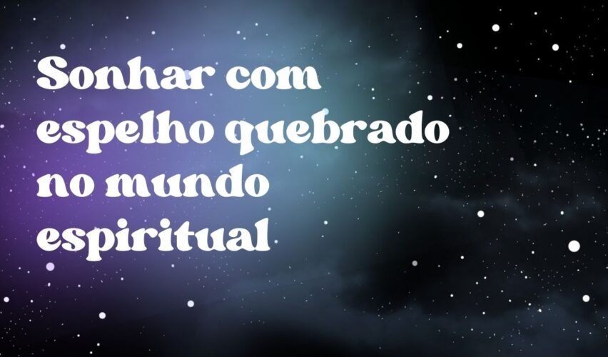 Sonhar com espelho quebrado no mundo espiritual
