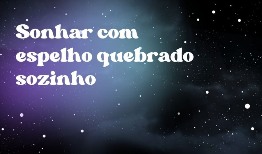 Sonhar com espelho quebrado sozinho