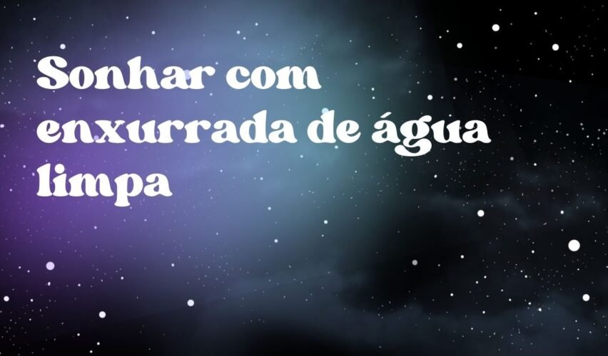 Sonhar com enxurrada de água limpa