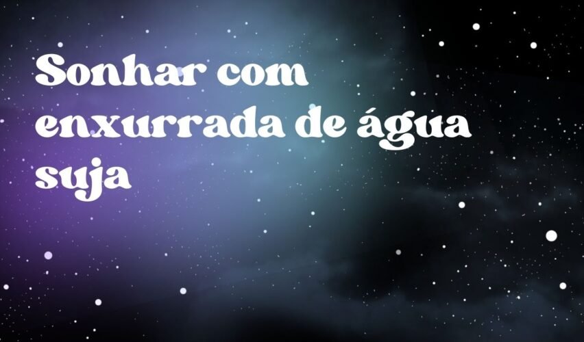 Sonhar com enxurrada de água suja