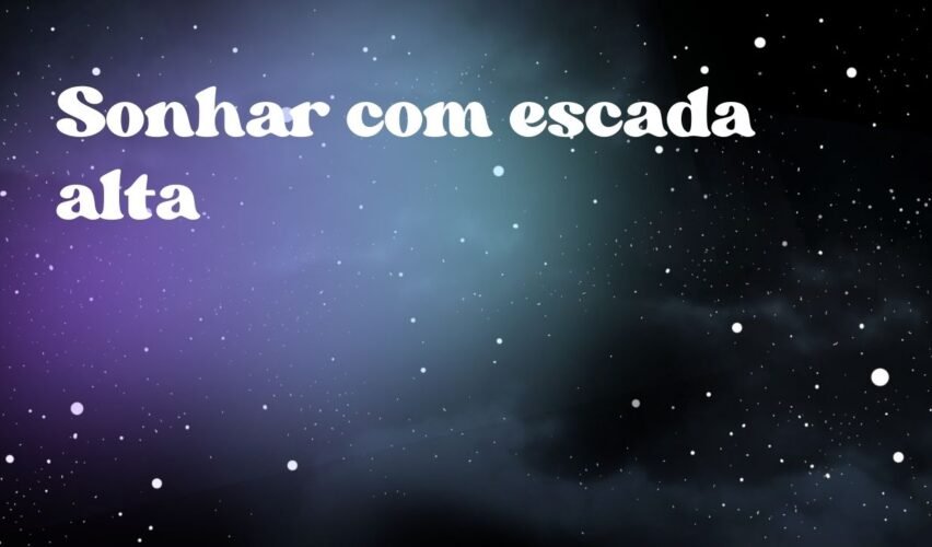 Sonhar com escada alta