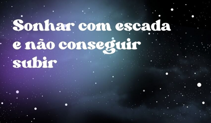 Sonhar com escada e não conseguir subir