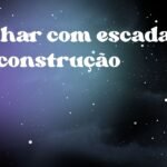 Sonhar com escada em construção