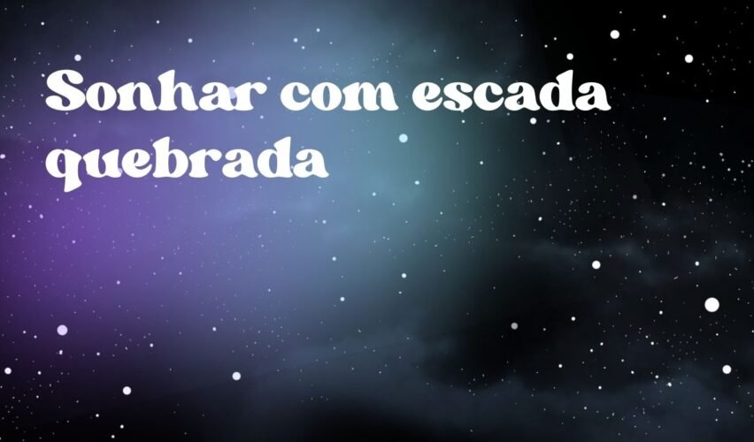Sonhar com escada quebrada