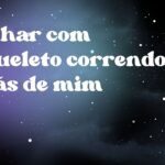 Sonhar com esqueleto correndo atrás de mim