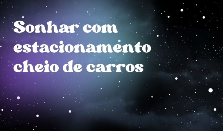 Sonhar com estacionamento cheio de carros