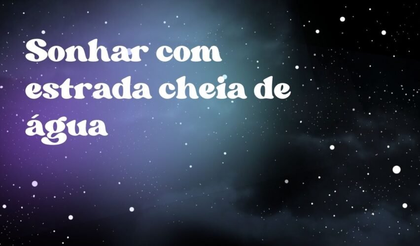 Sonhar com estrada cheia de água