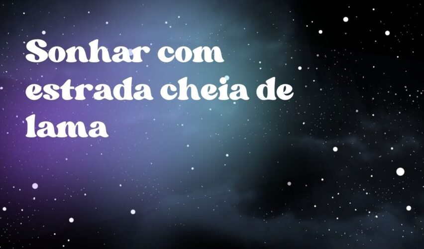 Sonhar com estrada cheia de lama