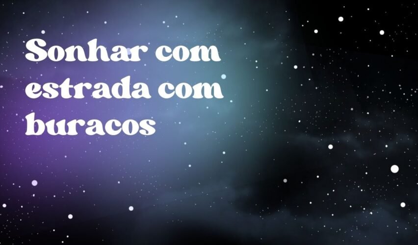 Sonhar com estrada com buracos