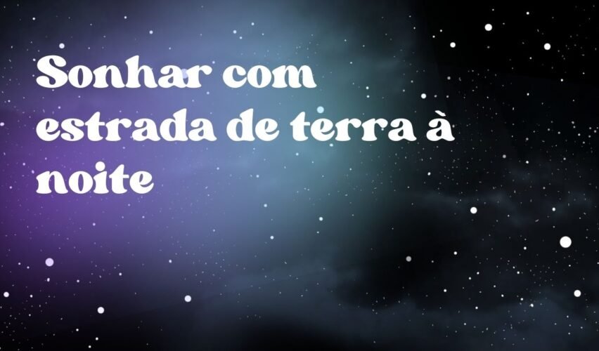 Sonhar com estrada de terra à noite