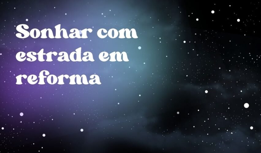 Sonhar com estrada em reforma