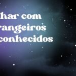 Sonhar com estrangeiros desconhecidos