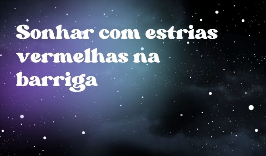 Sonhar com estrias vermelhas na barriga