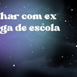 Sonhar com ex amiga de escola