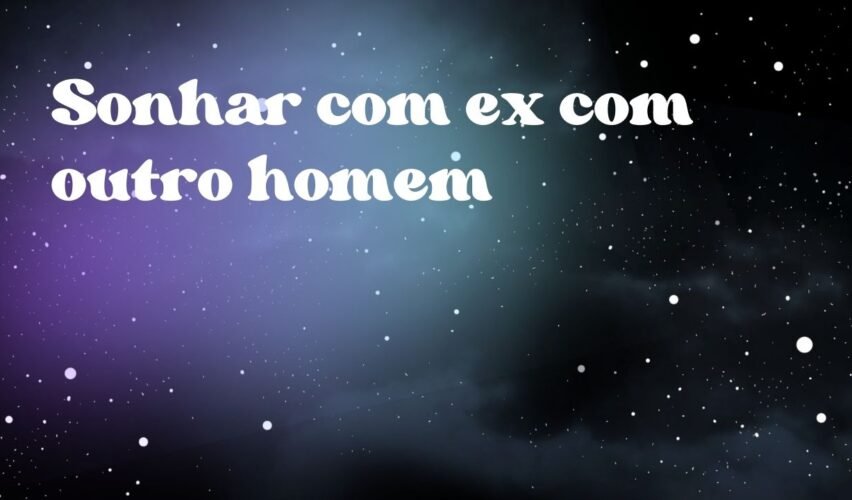 Sonhar com ex com outro homem