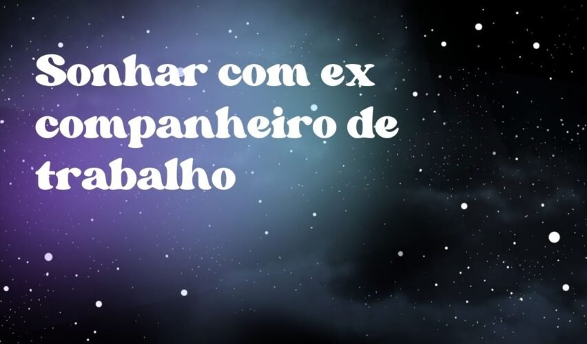 Sonhar com ex companheiro de trabalho