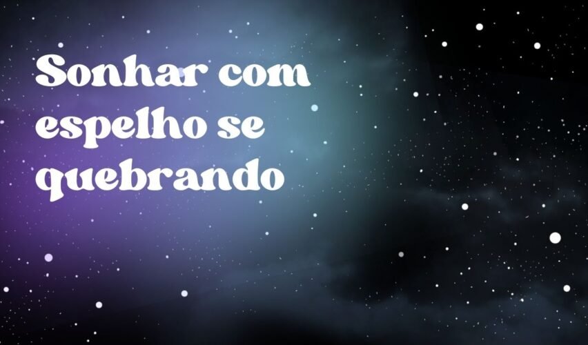 Sonhar com espelho se quebrando
