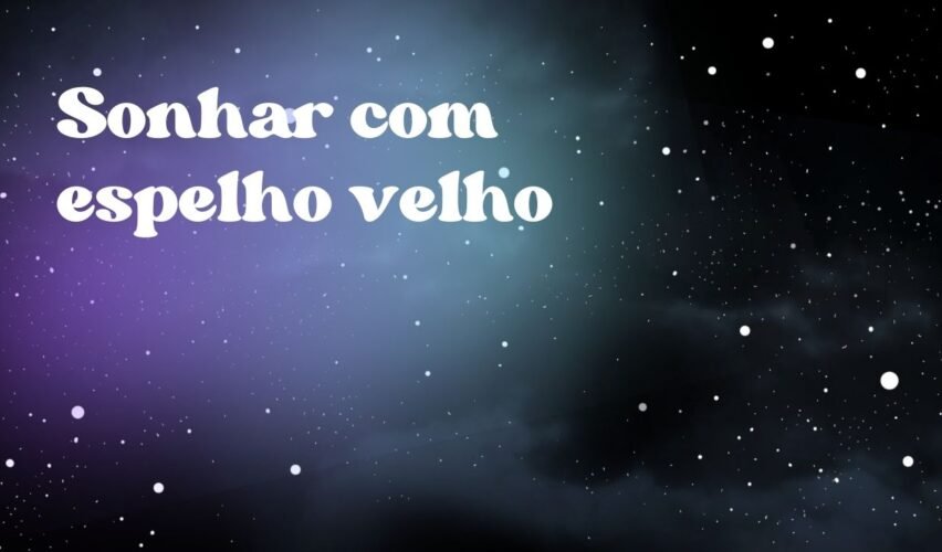 Sonhar com espelho velho