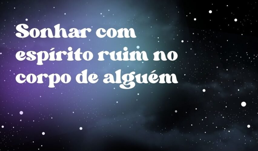 Sonhar com espírito ruim no corpo de alguém
