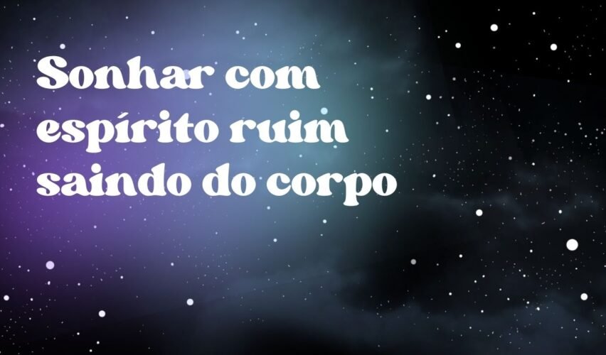 Sonhar com espírito ruim saindo do corpo