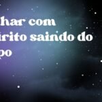 Sonhar com espírito saindo do corpo