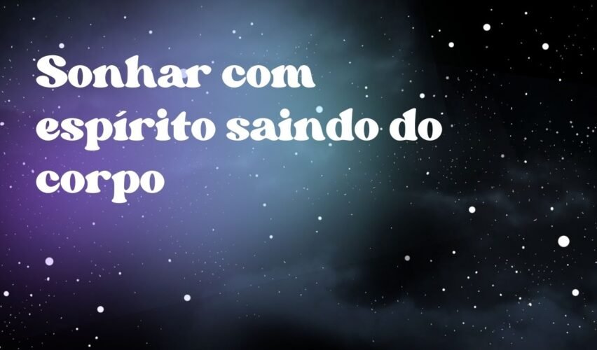 Sonhar com espírito saindo do corpo