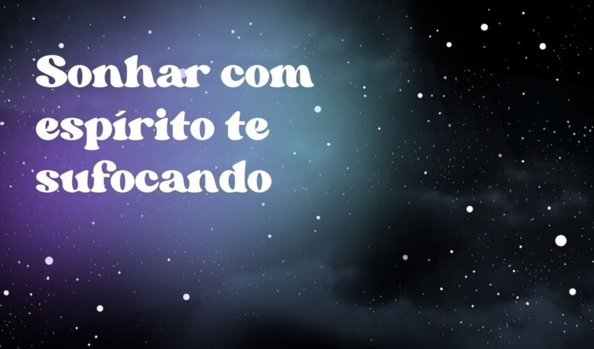 Sonhar com espírito te sufocando