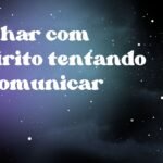 Sonhar com espírito tentando se comunicar