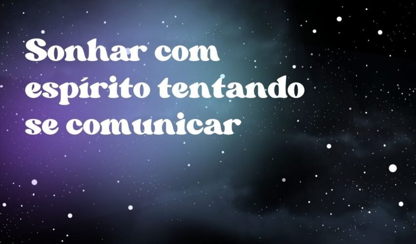 Sonhar com espírito tentando se comunicar